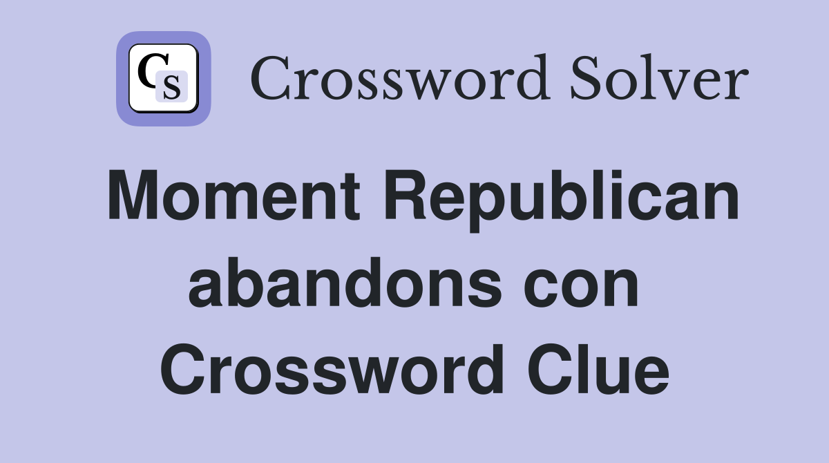 Moment Republican abandons con Crossword Clue