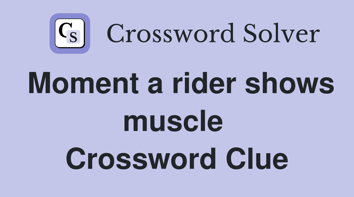 Moment a rider shows muscle  Crossword Clue