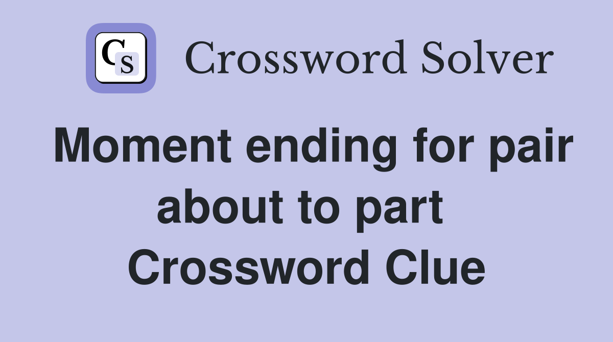 Moment ending for pair about to part  Crossword Clue