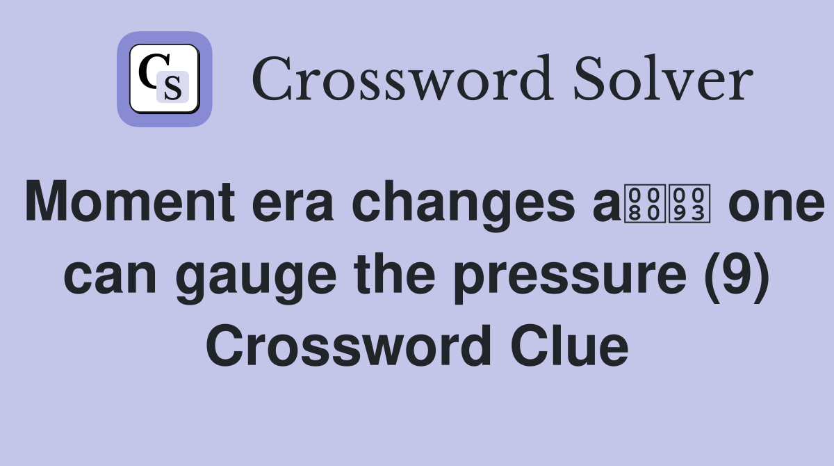 Moment era changes a one can gauge the pressure (9) Crossword Clue