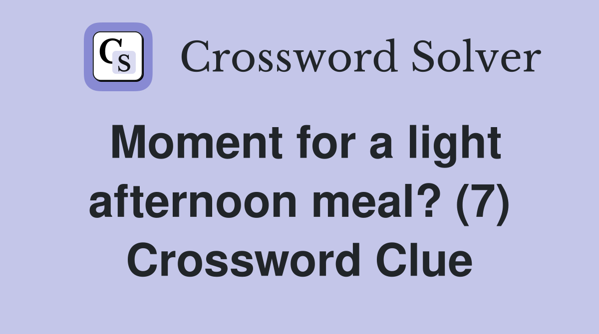 Moment for a light afternoon meal? (7) Crossword Clue