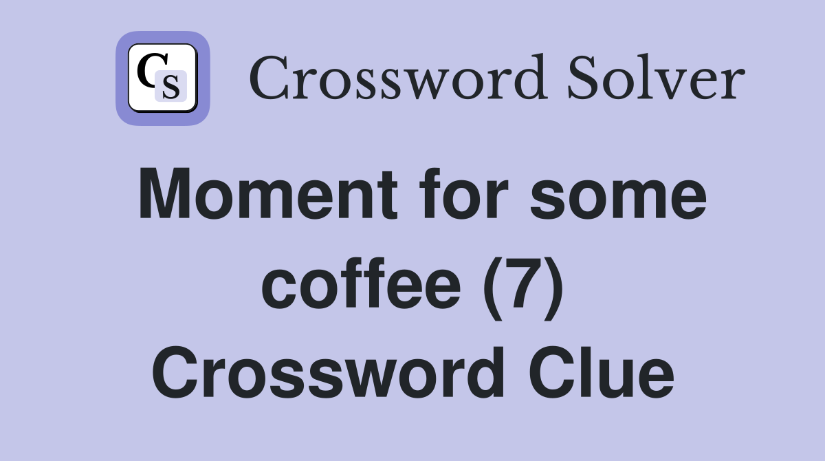 Moment for some coffee (7) Crossword Clue