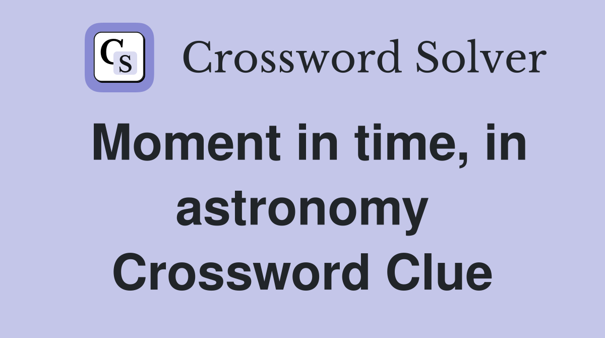 Moment in time, in astronomy Crossword Clue