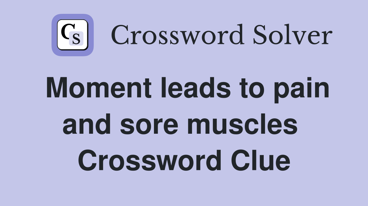Moment leads to pain and sore muscles  Crossword Clue