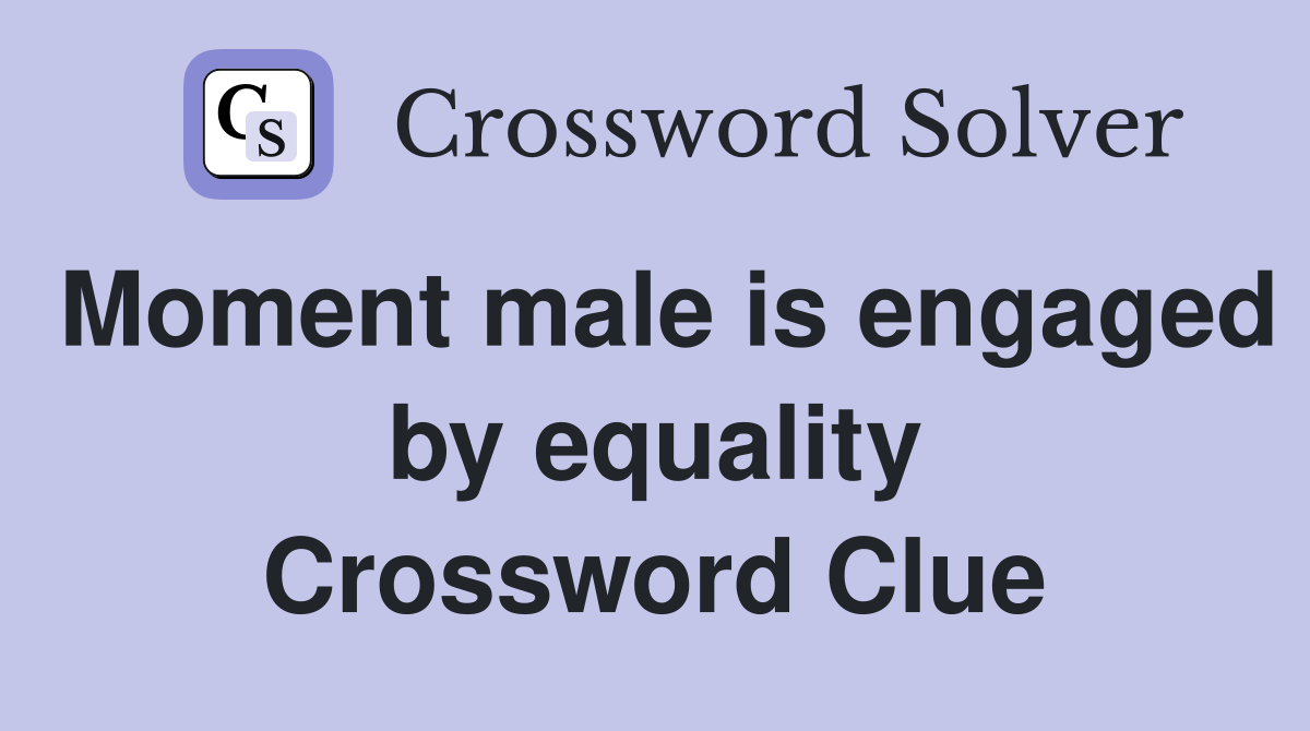 Moment male is engaged by equality Crossword Clue