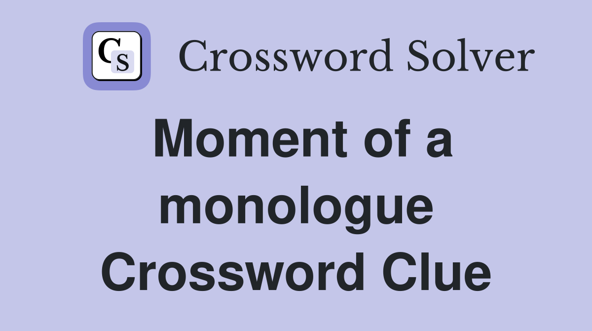 Moment of a monologue Crossword Clue