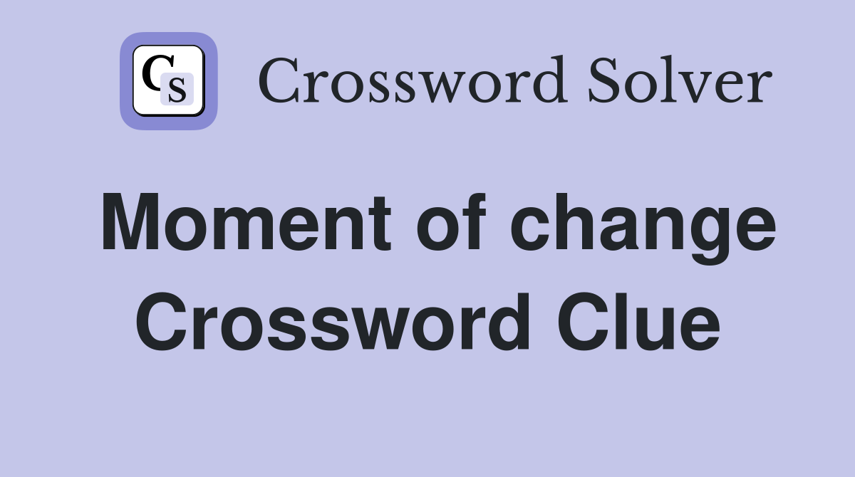 Moment of change Crossword Clue