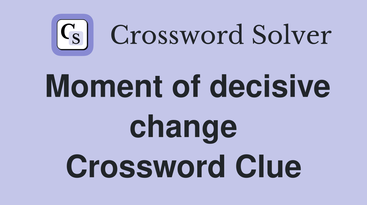 Moment of decisive change Crossword Clue