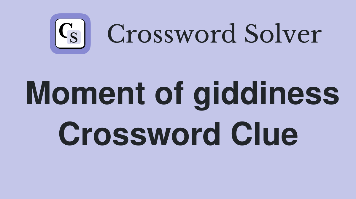 Moment of giddiness Crossword Clue