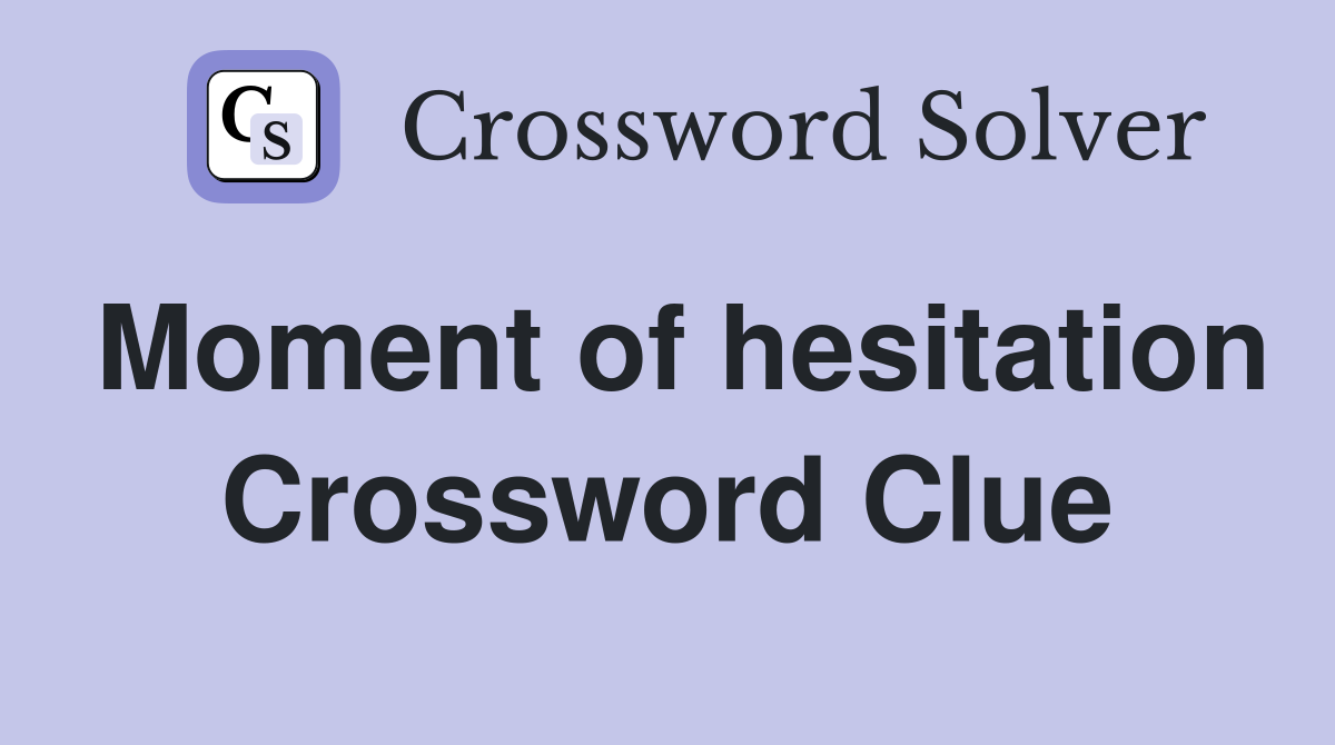 Moment of hesitation Crossword Clue