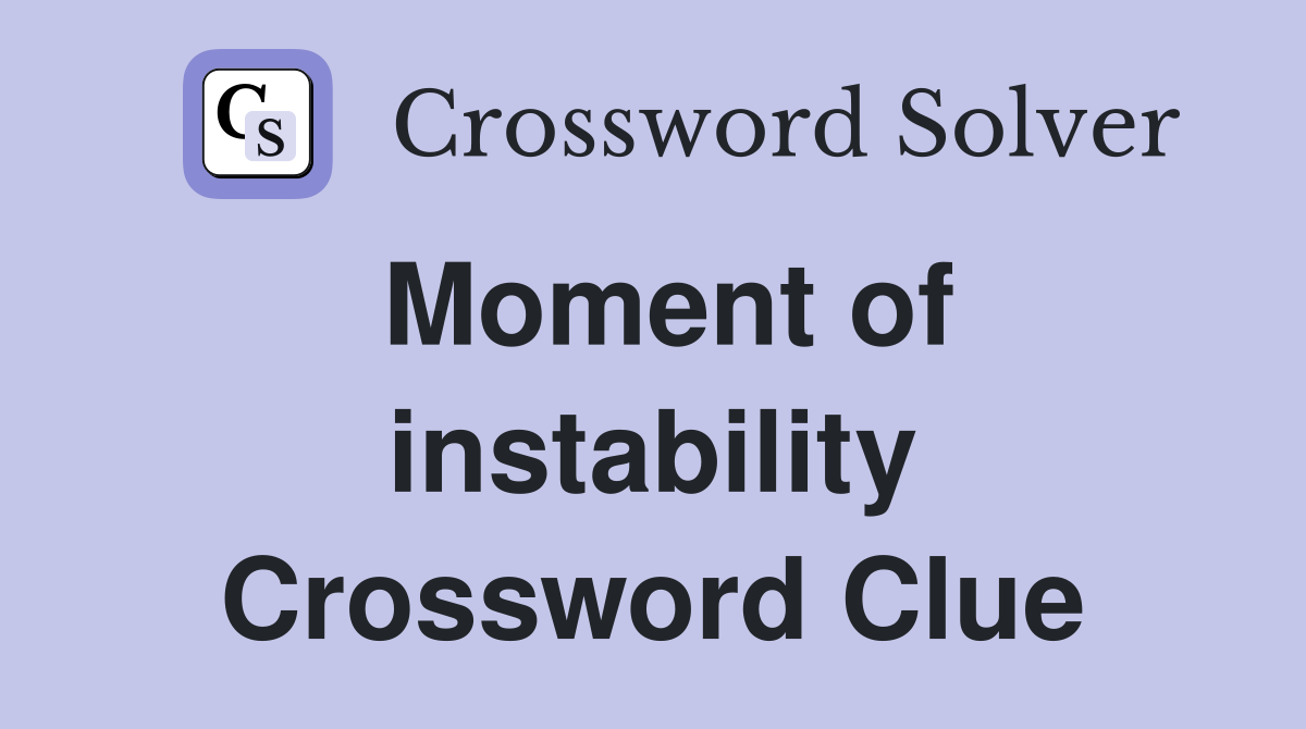 Moment of instability Crossword Clue
