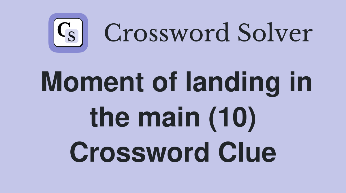 Moment of landing in the main (10) Crossword Clue