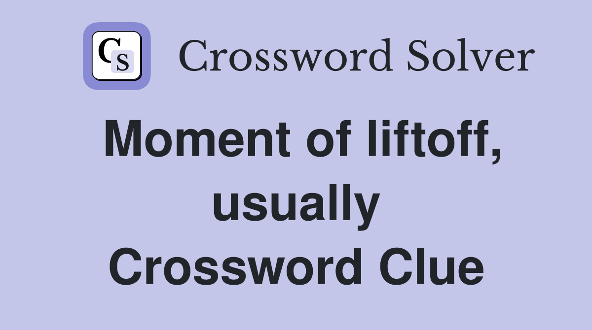 Moment of liftoff, usually Crossword Clue