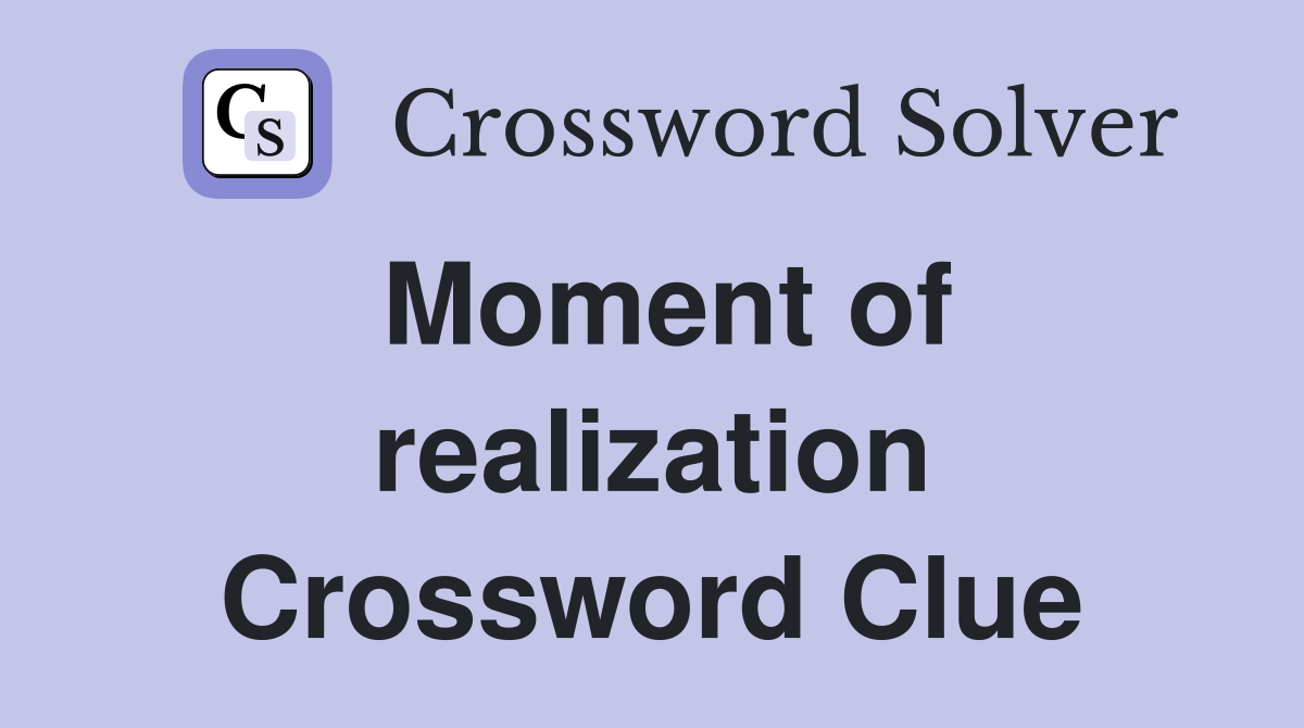Moment of realization Crossword Clue
