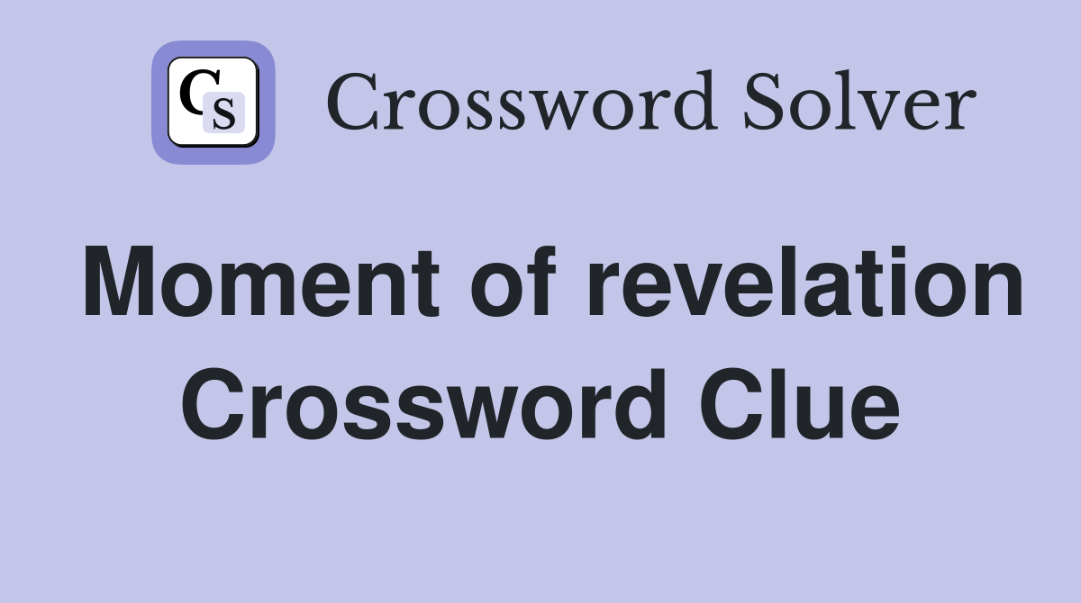 Moment of revelation Crossword Clue