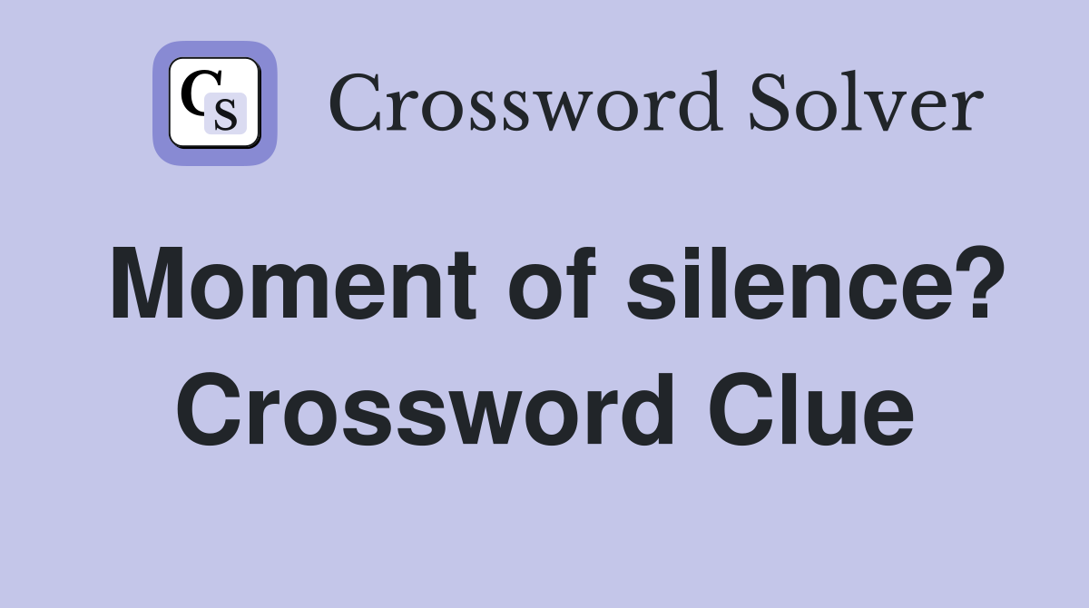 Moment of silence? Crossword Clue