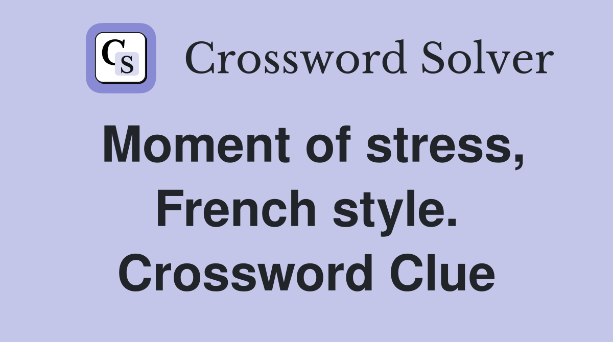 Moment of stress, French style. Crossword Clue