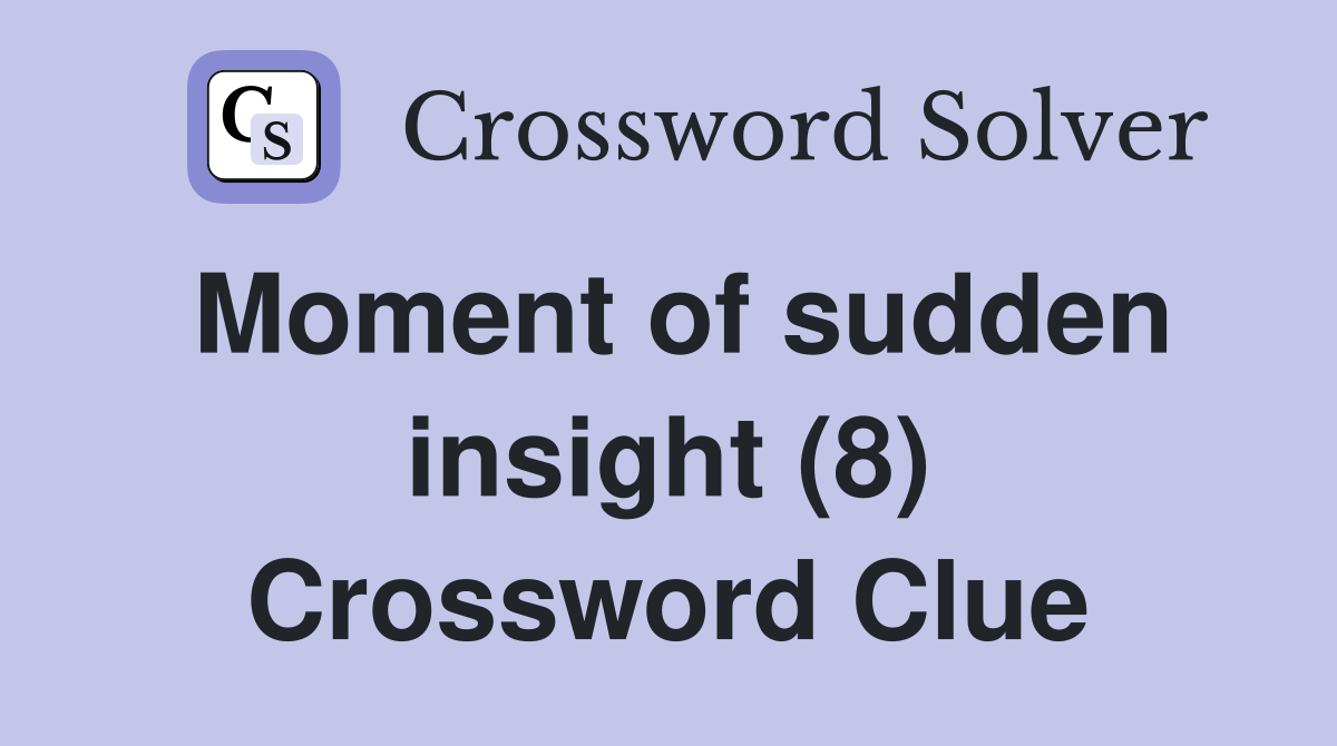 Moment of sudden insight (8) Crossword Clue