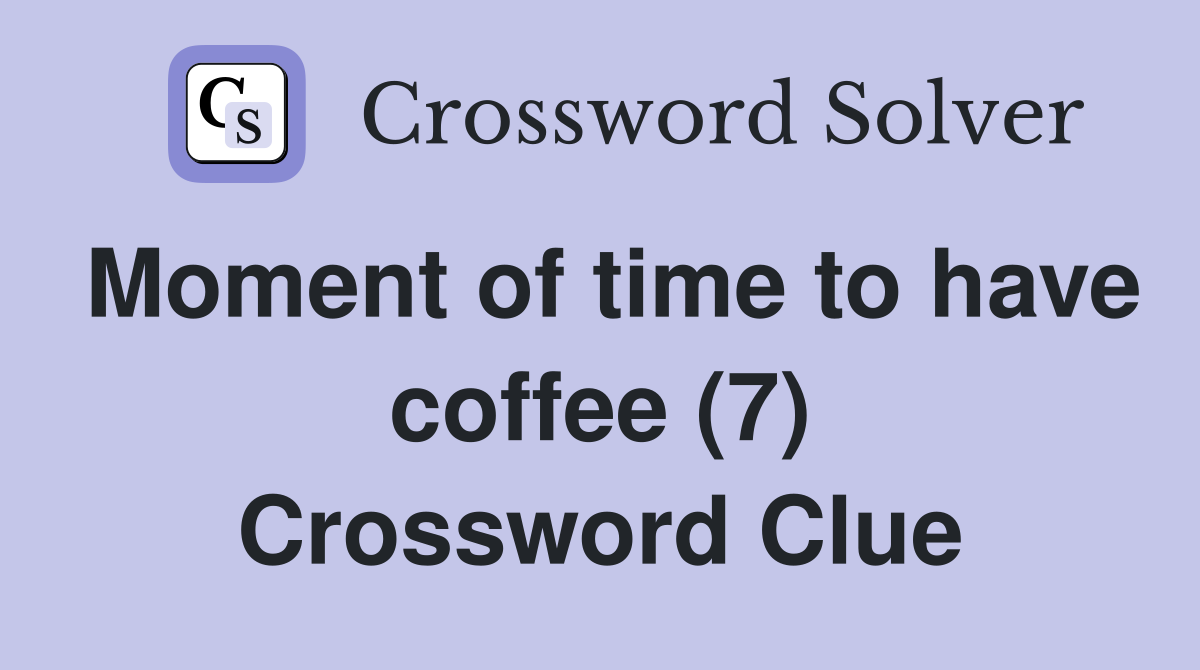Moment of time to have coffee (7) Crossword Clue
