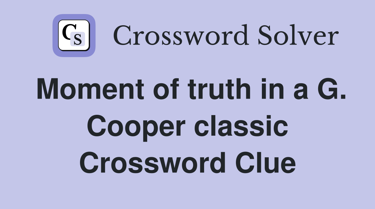 Moment of truth in a G. Cooper classic Crossword Clue
