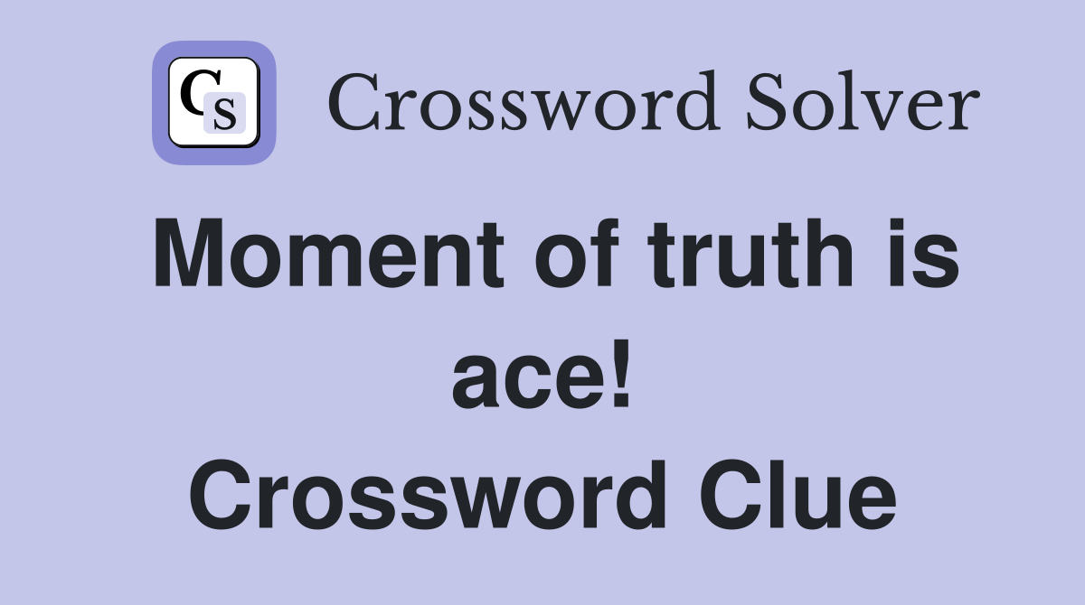 Moment of truth is ace! Crossword Clue