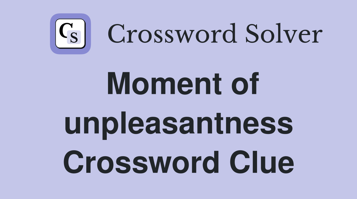 Moment of unpleasantness Crossword Clue