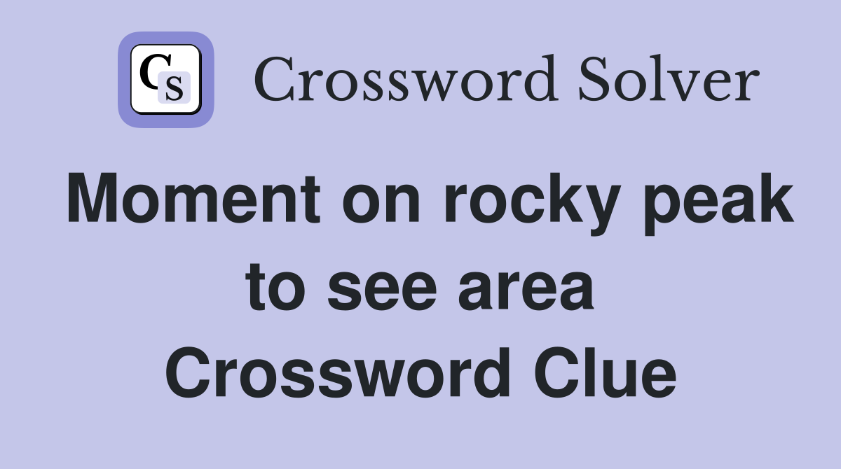 Moment on rocky peak to see area Crossword Clue
