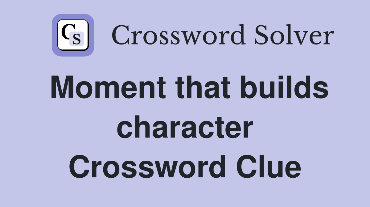 Moment that builds character Crossword Clue