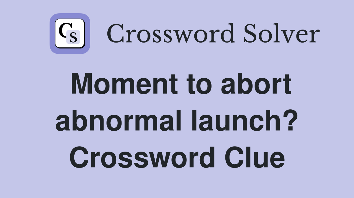Moment to abort abnormal launch? Crossword Clue