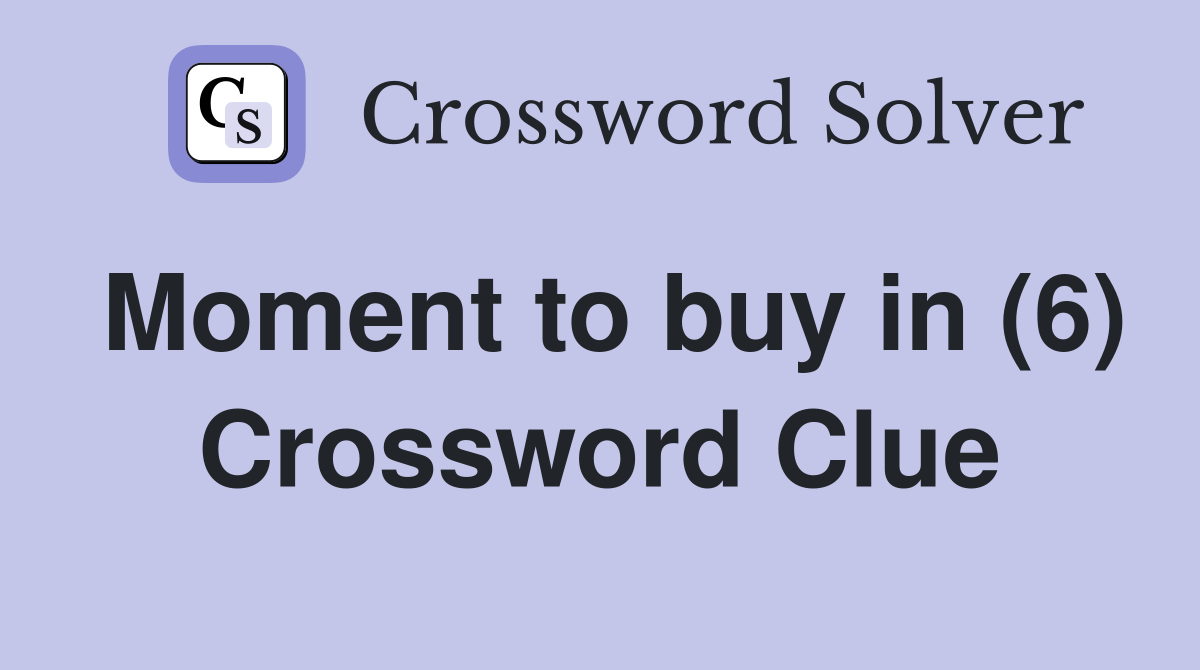 Moment to buy in (6) Crossword Clue