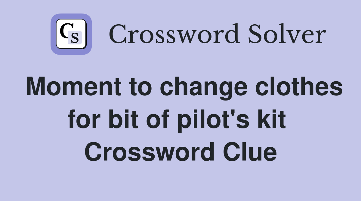 Moment to change clothes for bit of pilot's kit  Crossword Clue