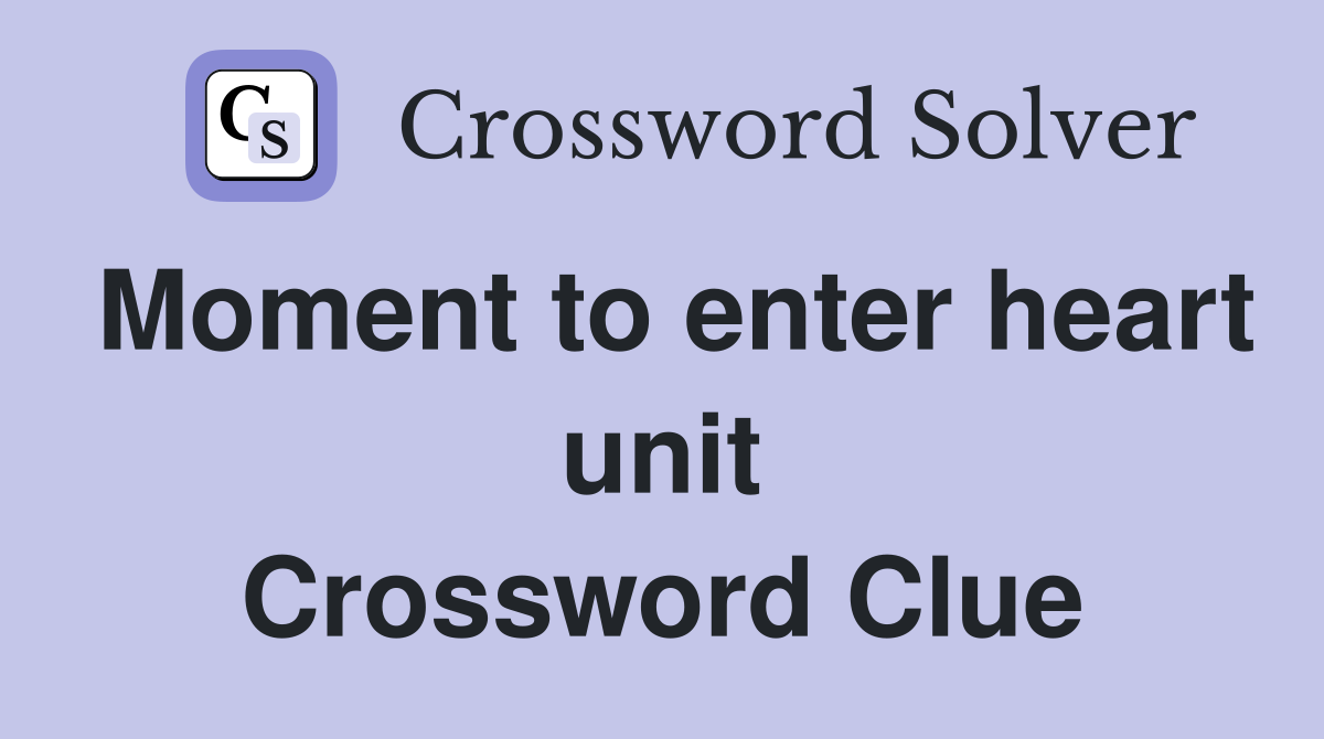 Moment to enter heart unit Crossword Clue