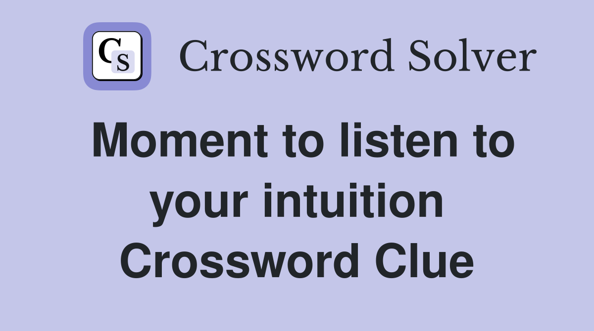 Moment to listen to your intuition Crossword Clue