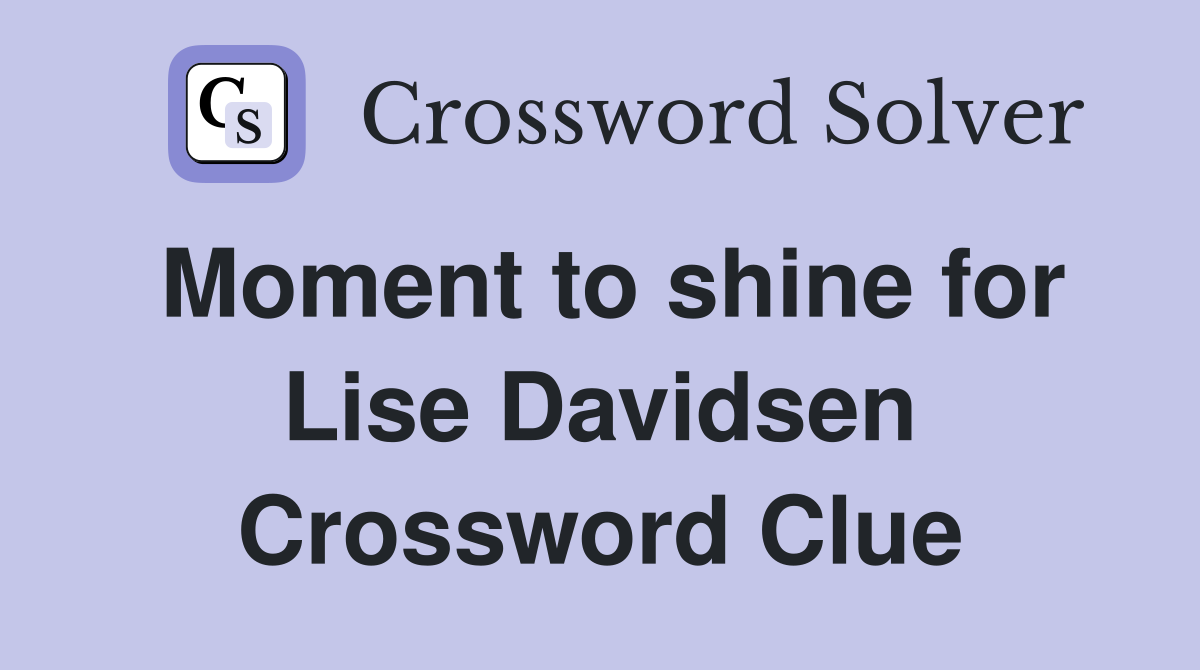 Moment to shine for Lise Davidsen Crossword Clue