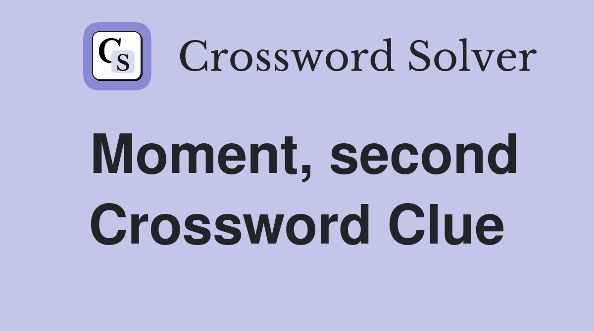 Moment, second Crossword Clue