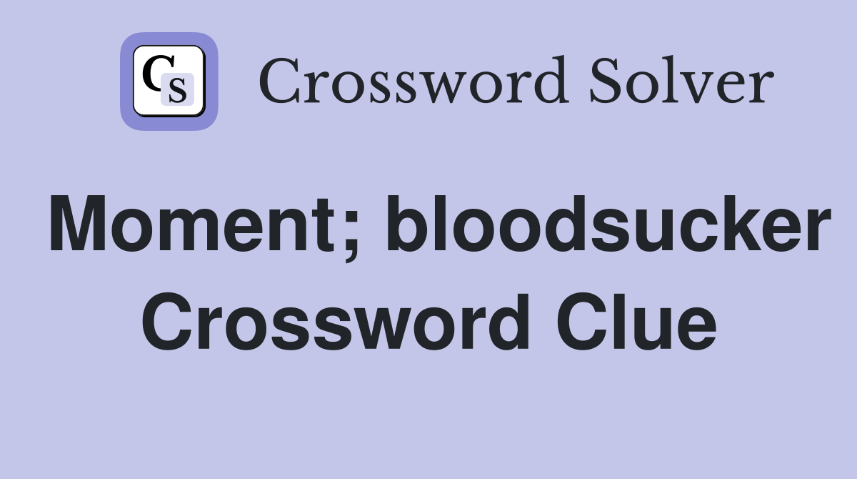 Moment; bloodsucker Crossword Clue