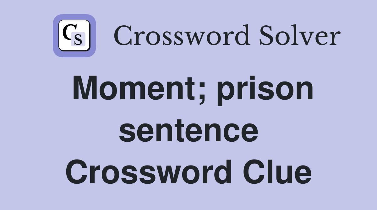 Moment; prison sentence Crossword Clue
