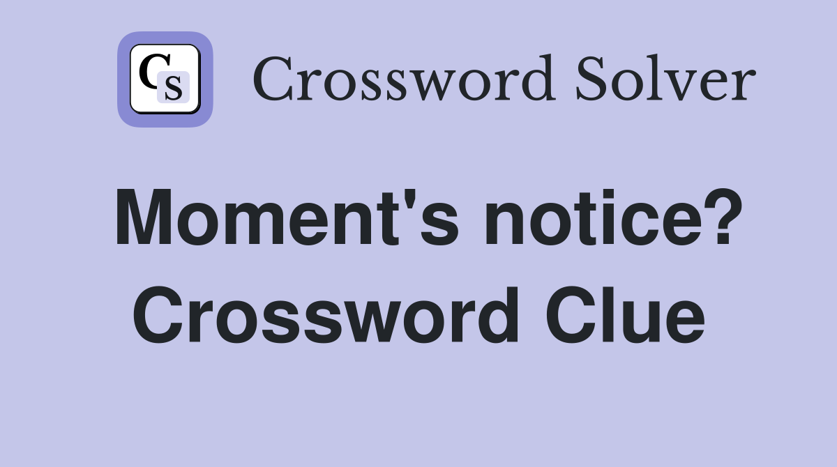 Moment's notice? Crossword Clue