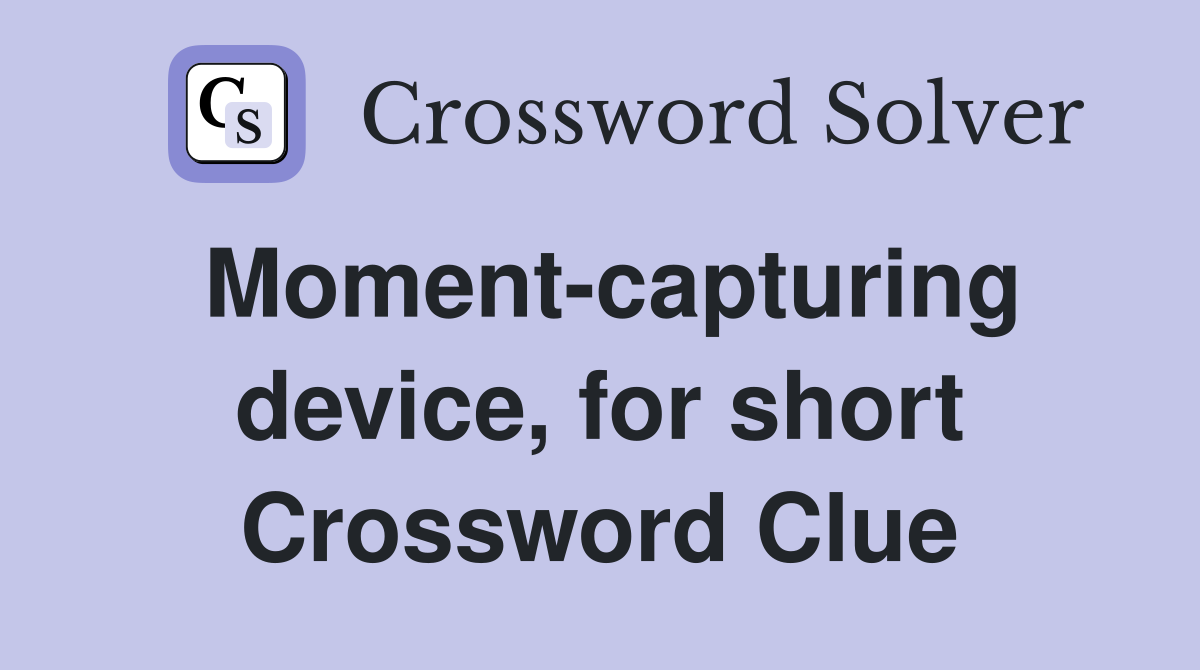 Moment-capturing device, for short Crossword Clue