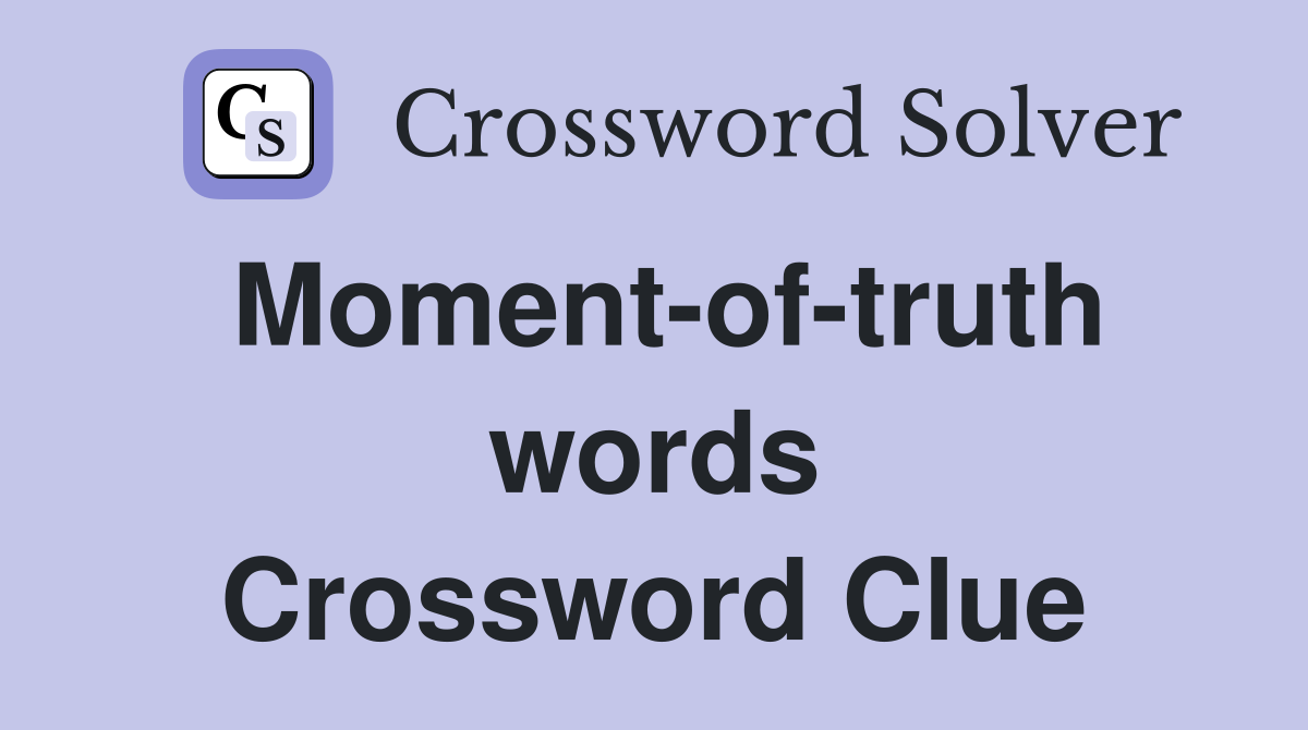 Moment-of-truth words Crossword Clue
