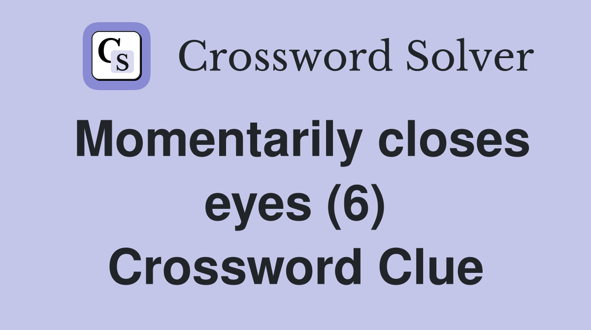 Momentarily closes eyes (6) Crossword Clue
