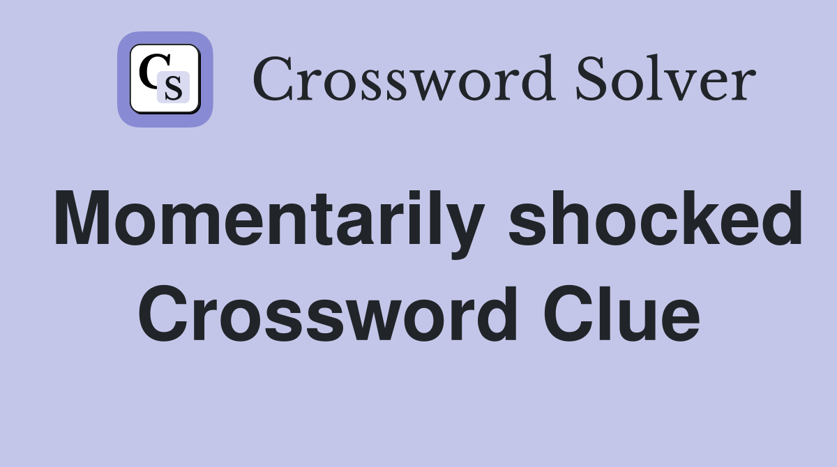 Momentarily shocked Crossword Clue