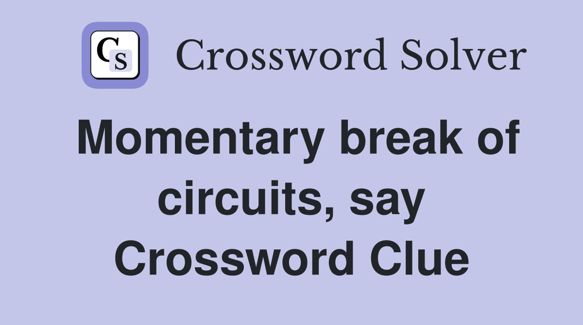 Momentary break of circuits, say Crossword Clue