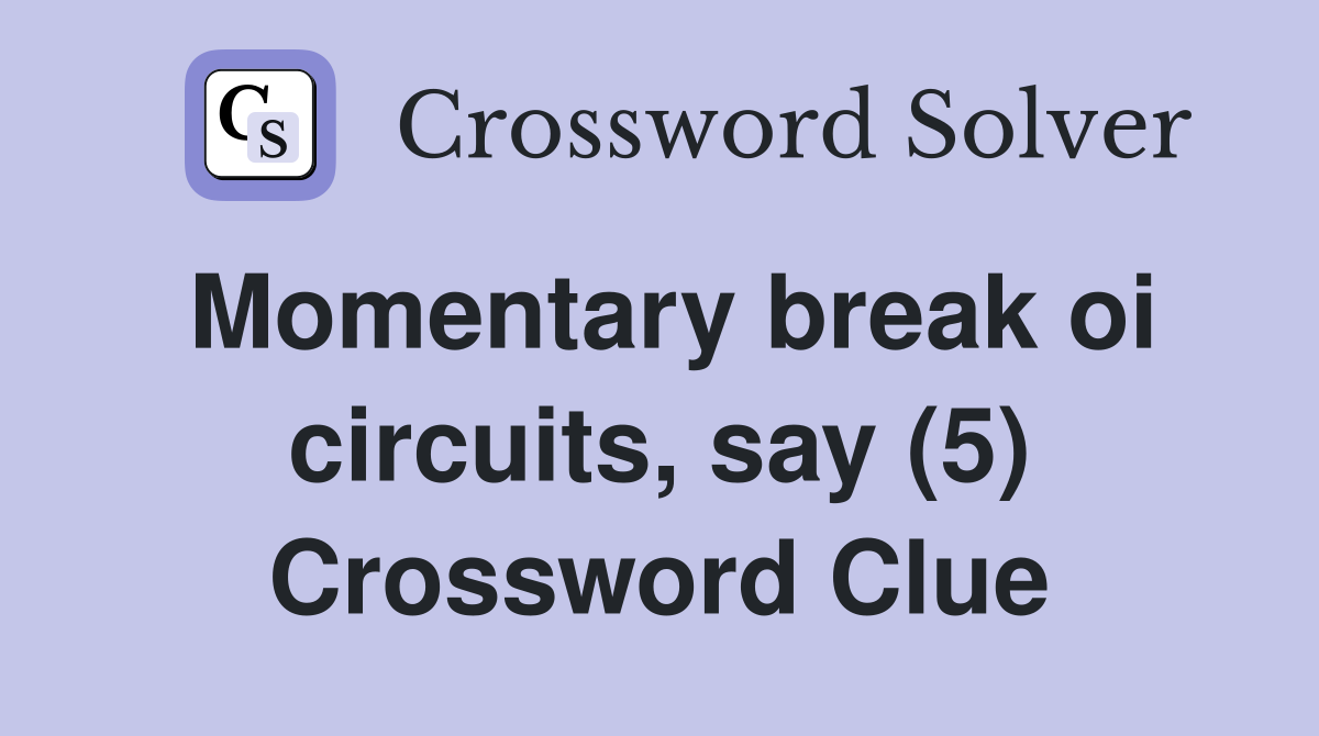Momentary break oi circuits, say (5) Crossword Clue