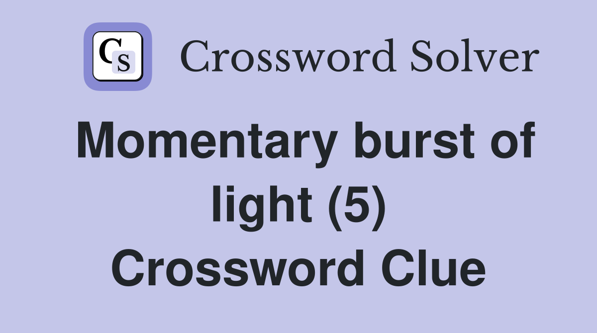 Momentary burst of light (5) Crossword Clue