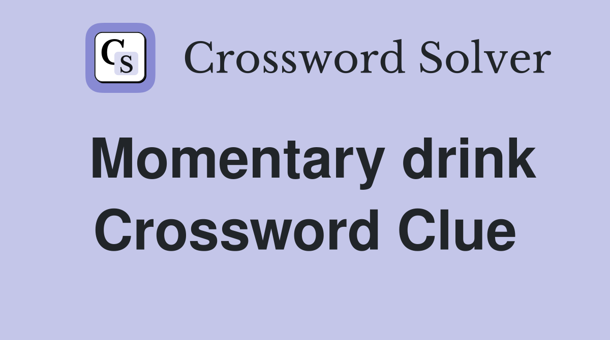 Momentary drink Crossword Clue