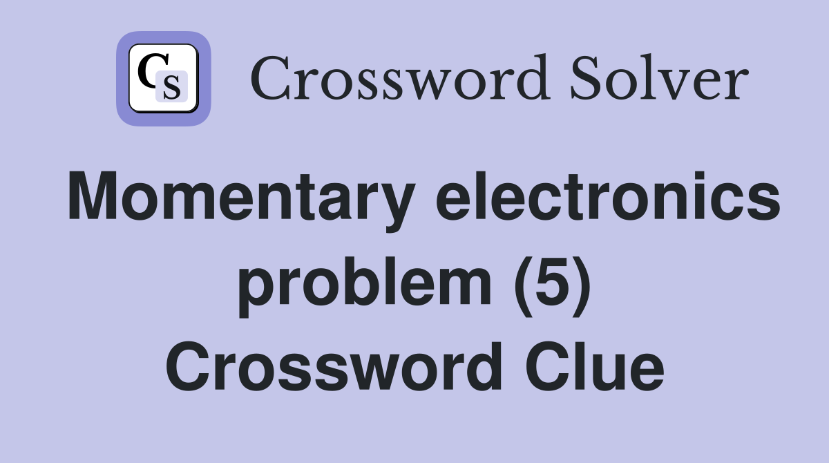 Momentary electronics problem (5) Crossword Clue