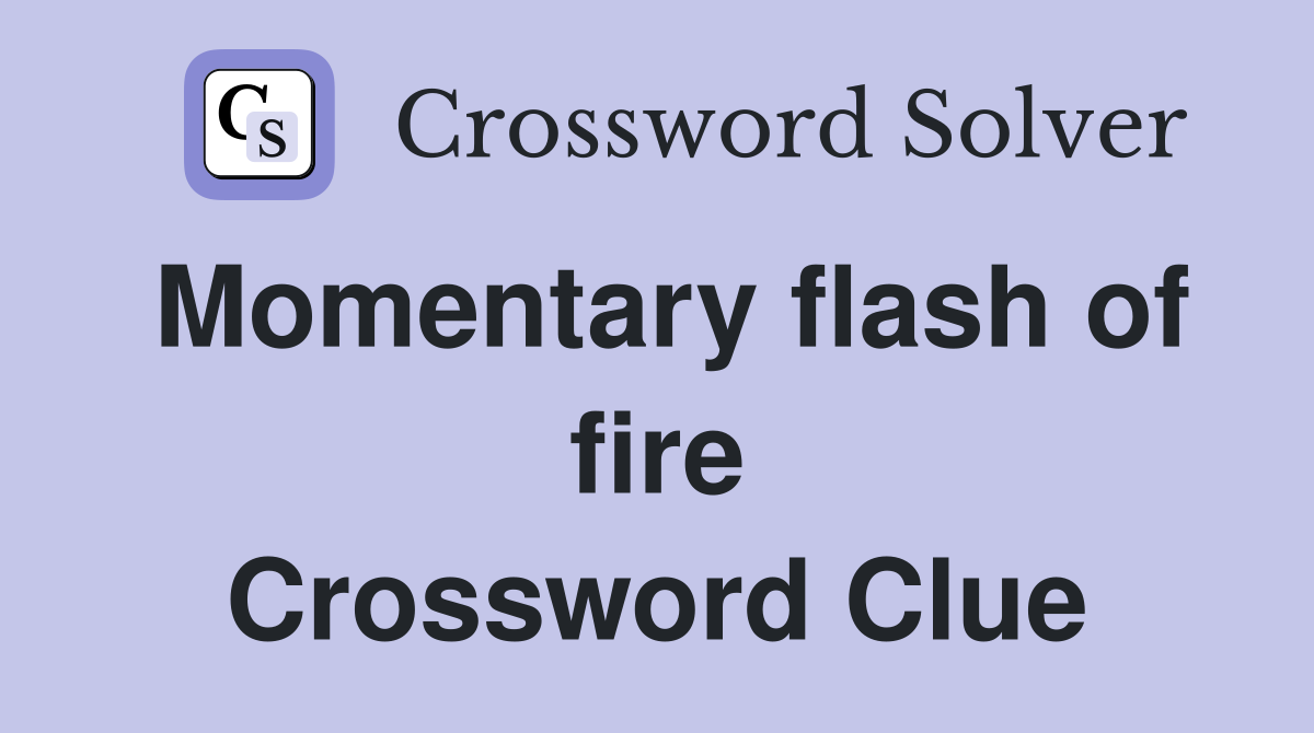 Momentary flash of fire Crossword Clue