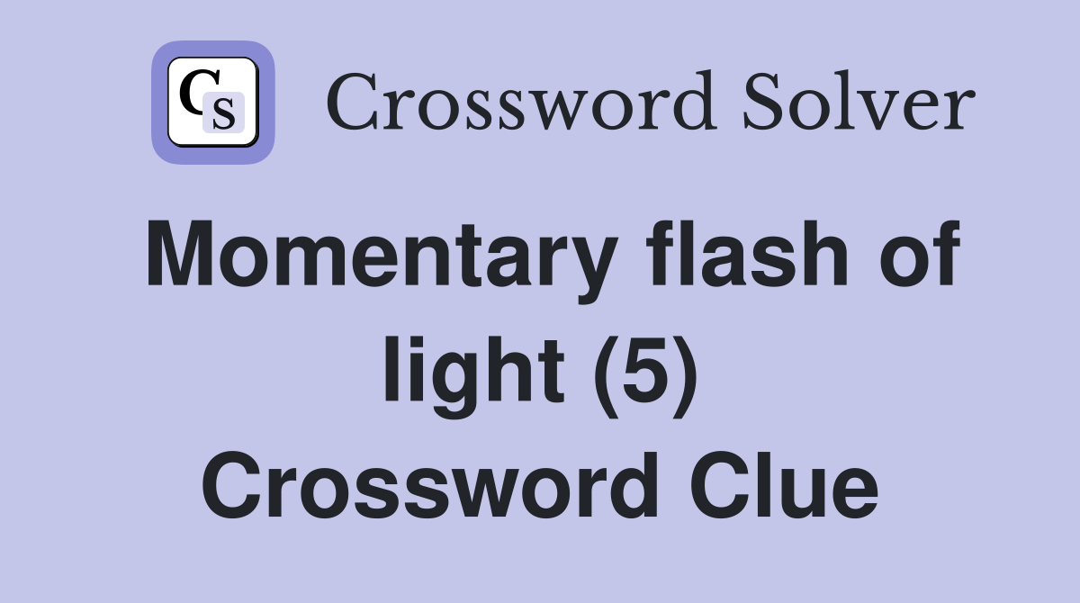 Momentary flash of light (5) Crossword Clue