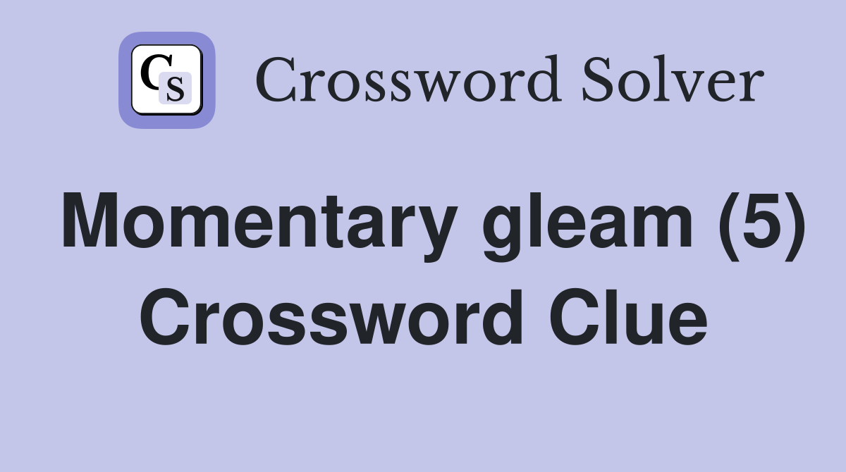 Momentary gleam (5) Crossword Clue